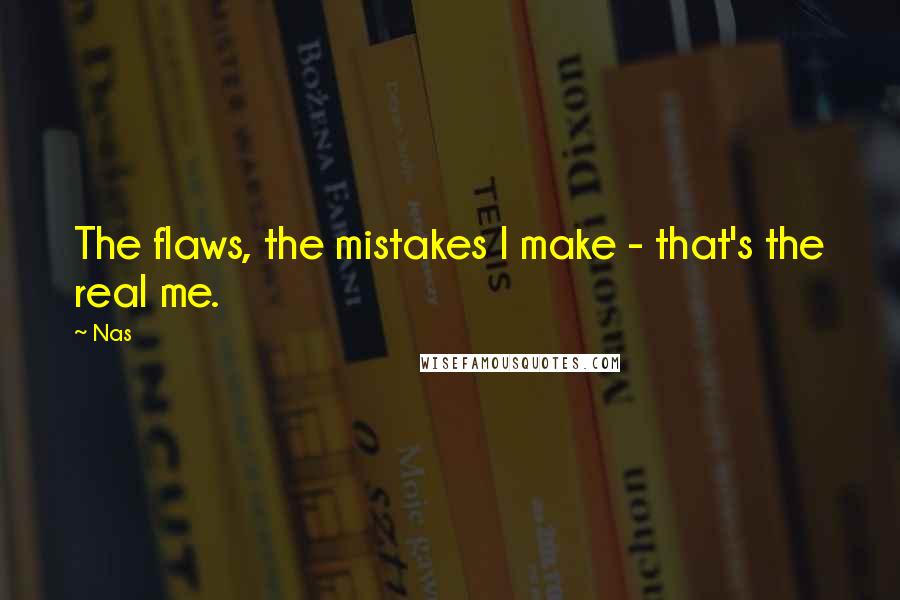 Nas Quotes: The flaws, the mistakes I make - that's the real me.