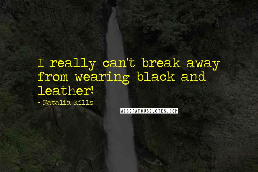 Natalia Kills Quotes: I really can't break away from wearing black and leather!