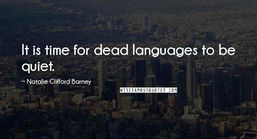 Natalie Clifford Barney Quotes: It is time for dead languages to be quiet.