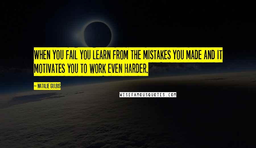 Natalie Gulbis Quotes: When you fail you learn from the mistakes you made and it motivates you to work even harder.