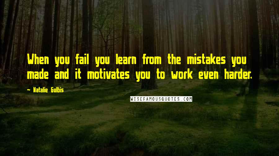 Natalie Gulbis Quotes: When you fail you learn from the mistakes you made and it motivates you to work even harder.