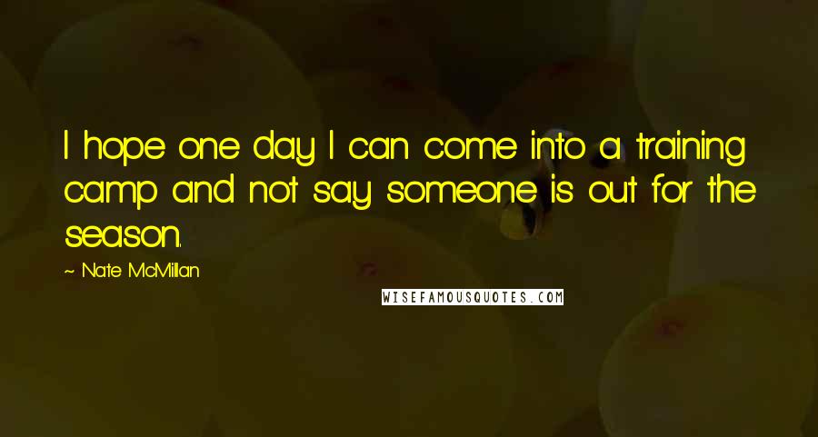 Nate McMillan Quotes: I hope one day I can come into a training camp and not say someone is out for the season.