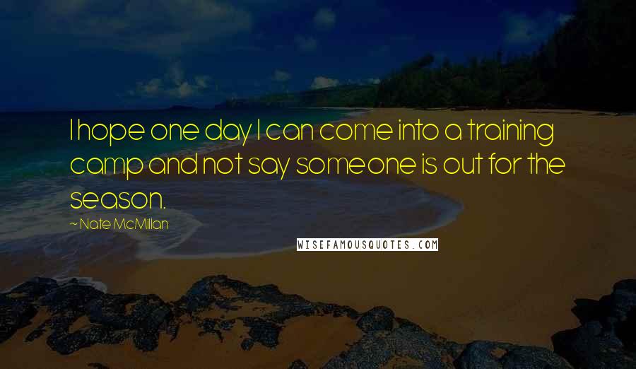 Nate McMillan Quotes: I hope one day I can come into a training camp and not say someone is out for the season.