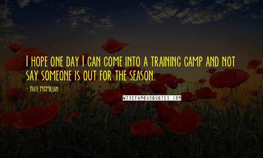 Nate McMillan Quotes: I hope one day I can come into a training camp and not say someone is out for the season.