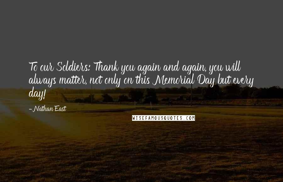 Nathan East Quotes: To our Soldiers: Thank you again and again, you will always matter, not only on this Memorial Day but every day!