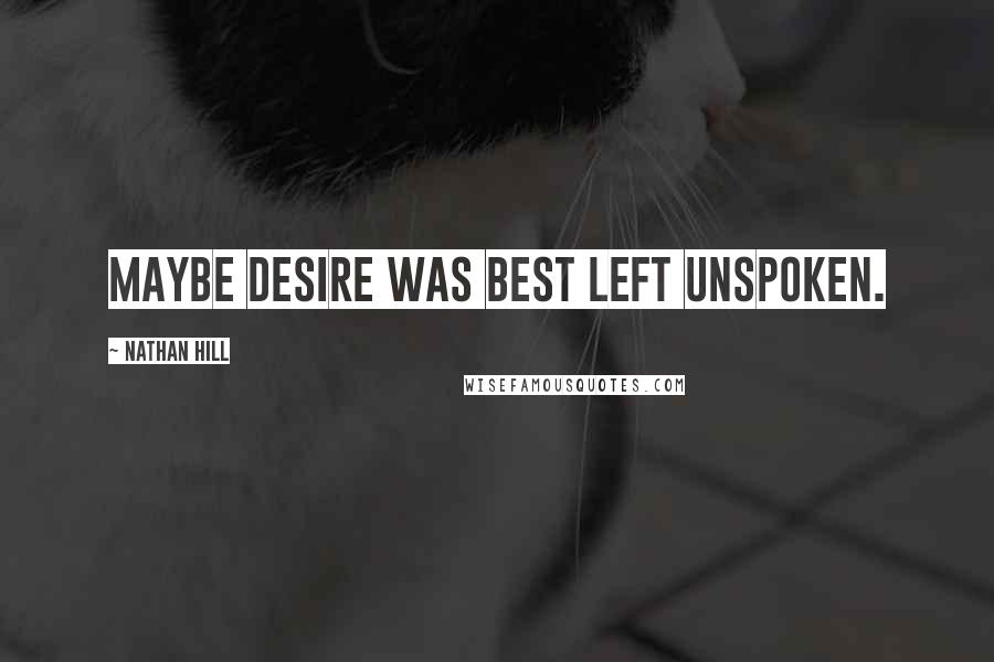 Nathan Hill Quotes: Maybe desire was best left unspoken.