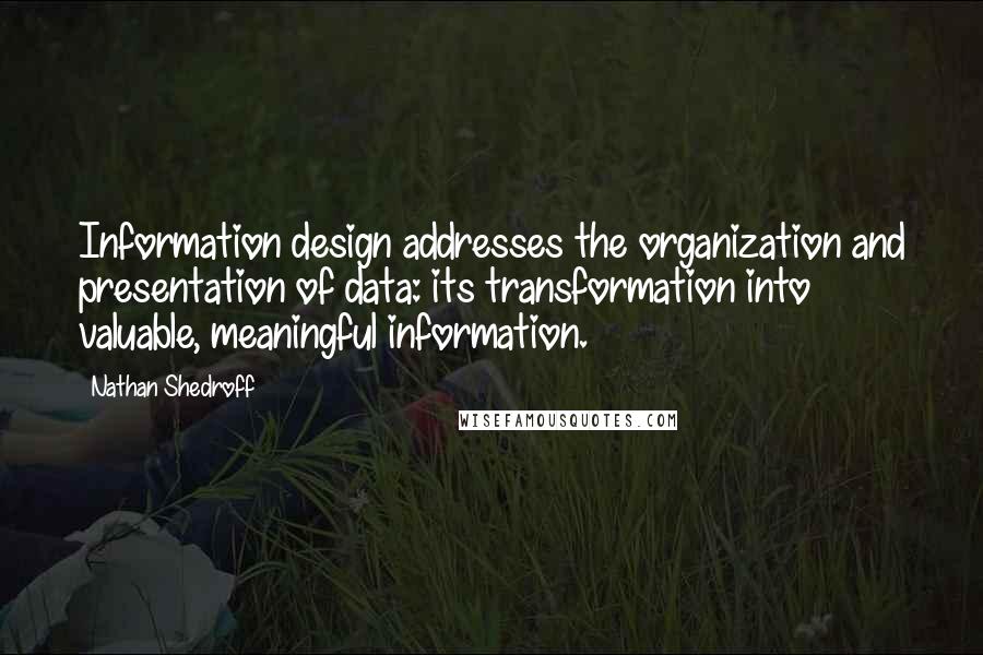 Nathan Shedroff Quotes: Information design addresses the organization and presentation of data: its transformation into valuable, meaningful information.