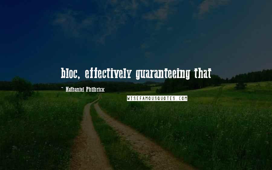 Nathaniel Philbrick Quotes: bloc, effectively guaranteeing that