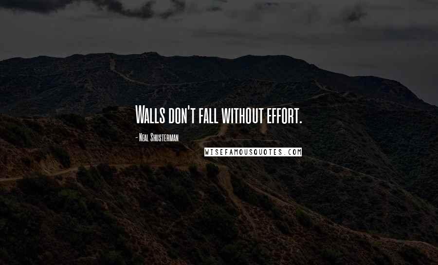 Neal Shusterman Quotes: Walls don't fall without effort.