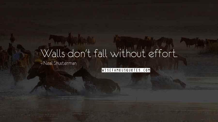 Neal Shusterman Quotes: Walls don't fall without effort.