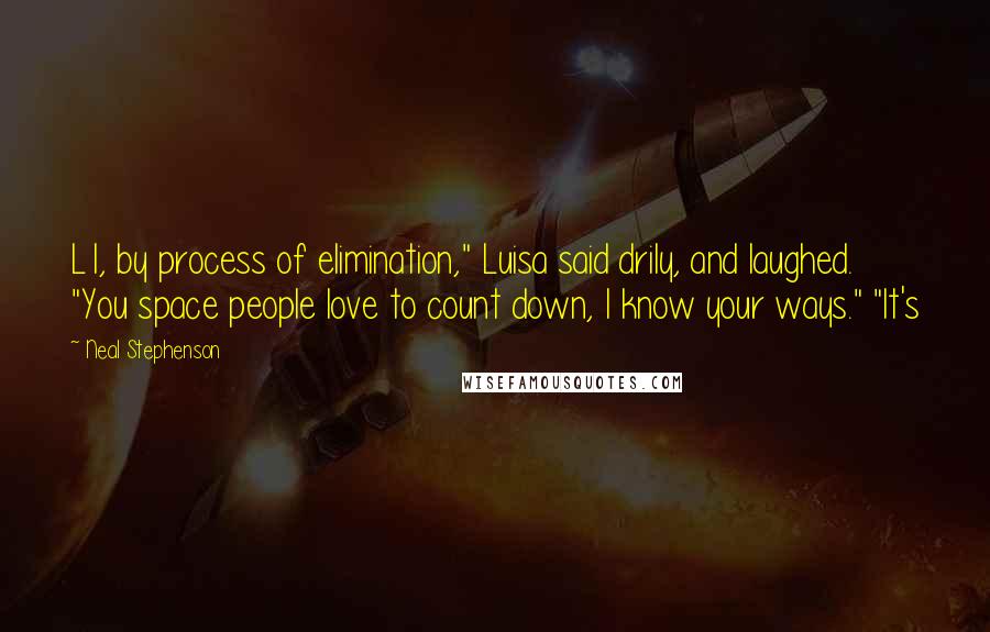 Neal Stephenson Quotes: L1, by process of elimination," Luisa said drily, and laughed. "You space people love to count down, I know your ways." "It's