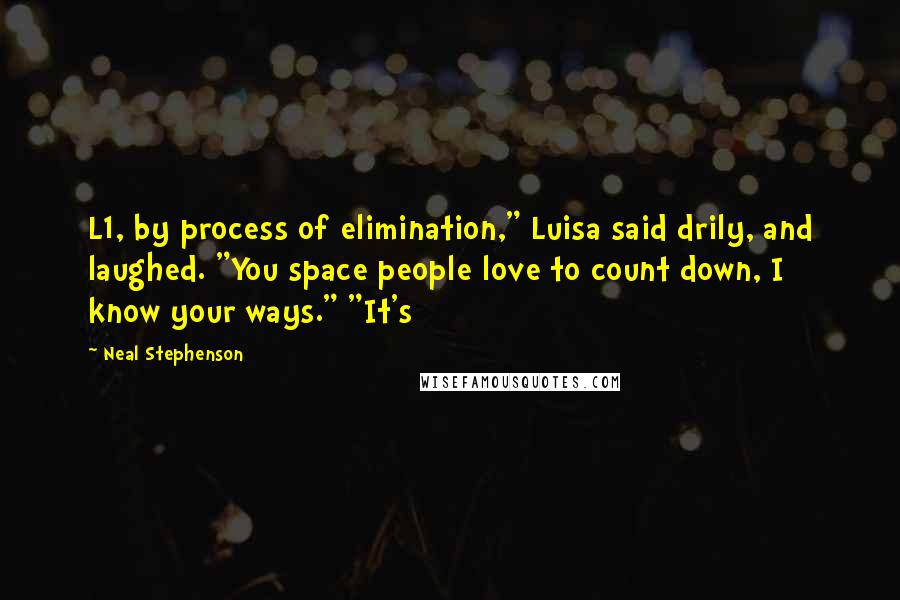 Neal Stephenson Quotes: L1, by process of elimination," Luisa said drily, and laughed. "You space people love to count down, I know your ways." "It's