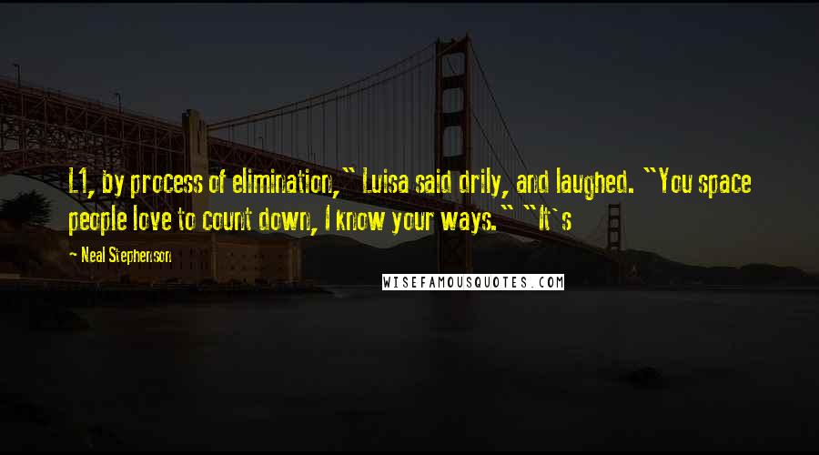 Neal Stephenson Quotes: L1, by process of elimination," Luisa said drily, and laughed. "You space people love to count down, I know your ways." "It's