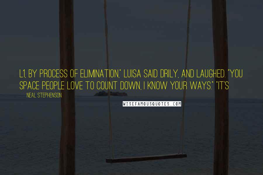 Neal Stephenson Quotes: L1, by process of elimination," Luisa said drily, and laughed. "You space people love to count down, I know your ways." "It's
