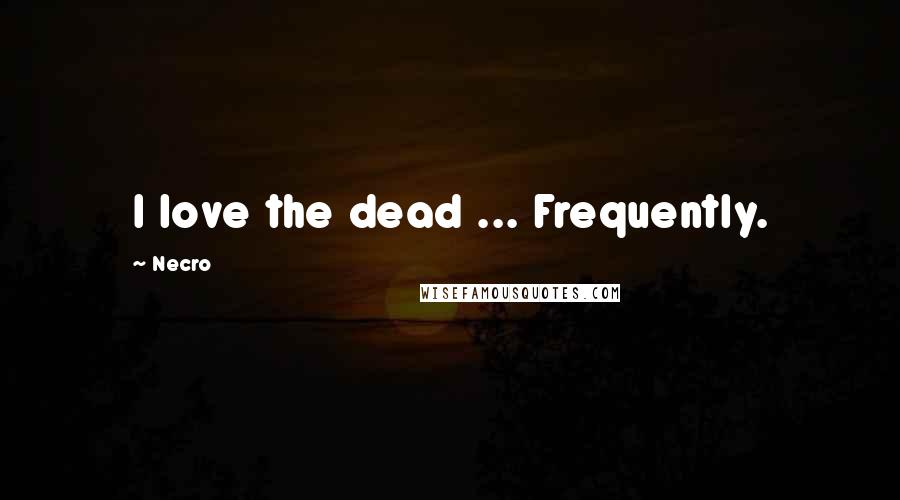 Necro Quotes: I love the dead ... Frequently.