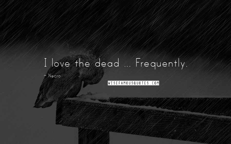 Necro Quotes: I love the dead ... Frequently.