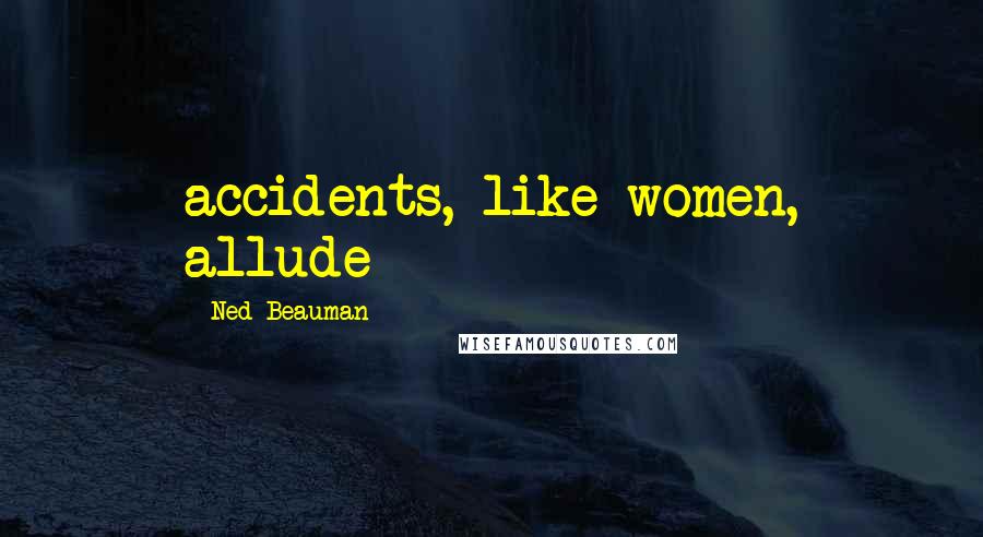 Ned Beauman Quotes: accidents, like women, allude