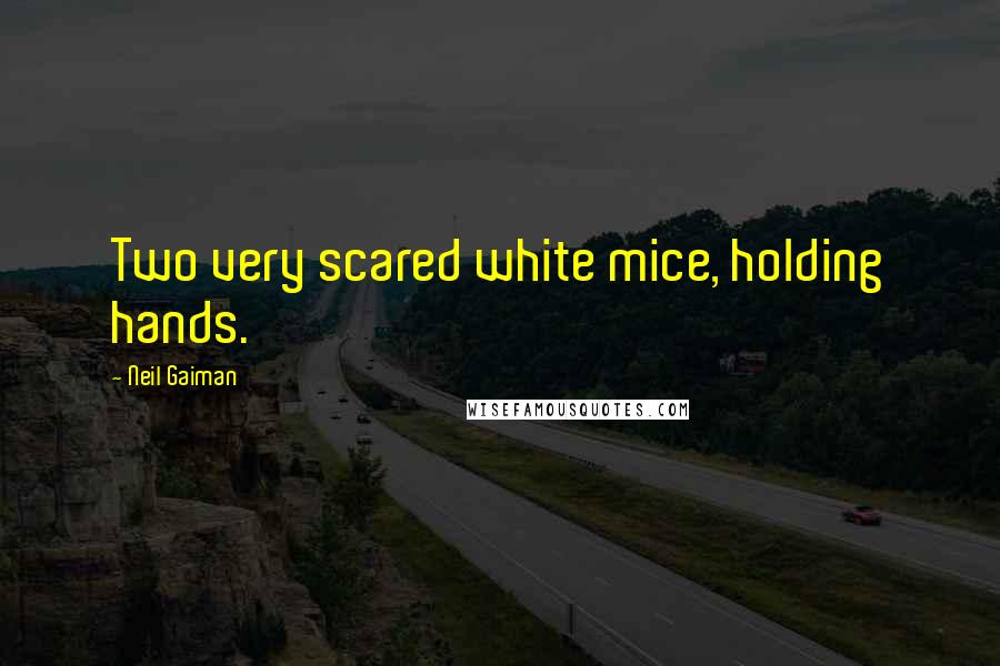 Neil Gaiman Quotes: Two very scared white mice, holding hands.