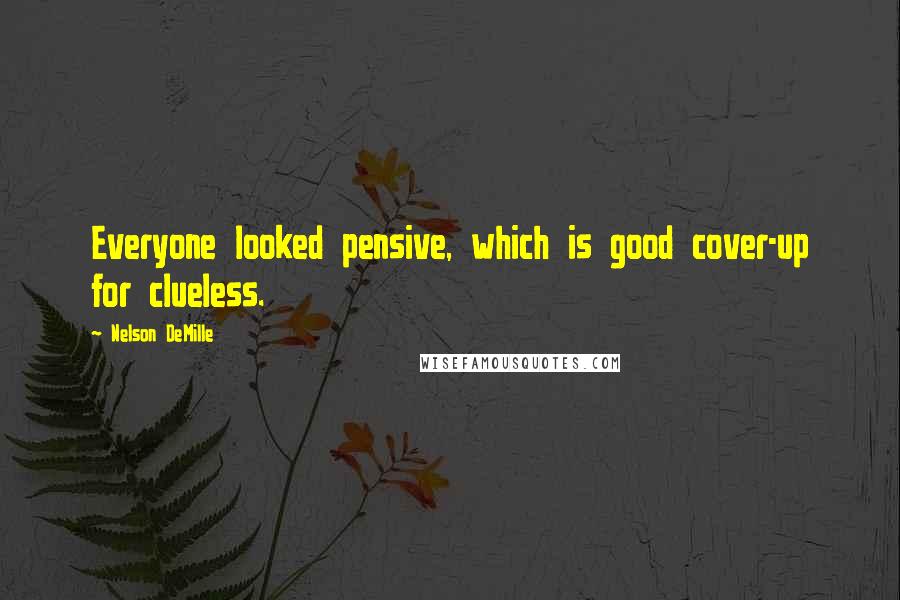 Nelson DeMille Quotes: Everyone looked pensive, which is good cover-up for clueless.