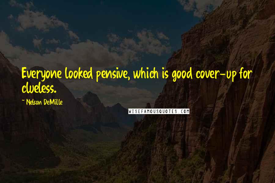 Nelson DeMille Quotes: Everyone looked pensive, which is good cover-up for clueless.