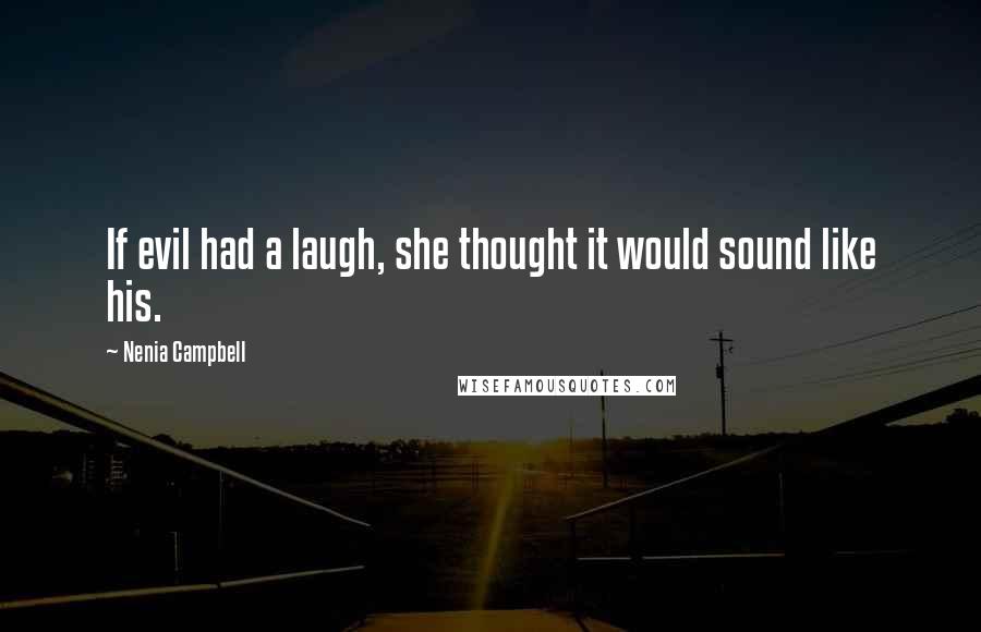 Nenia Campbell Quotes: If evil had a laugh, she thought it would sound like his.