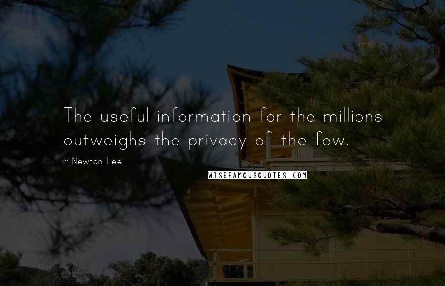 Newton Lee Quotes: The useful information for the millions outweighs the privacy of the few.