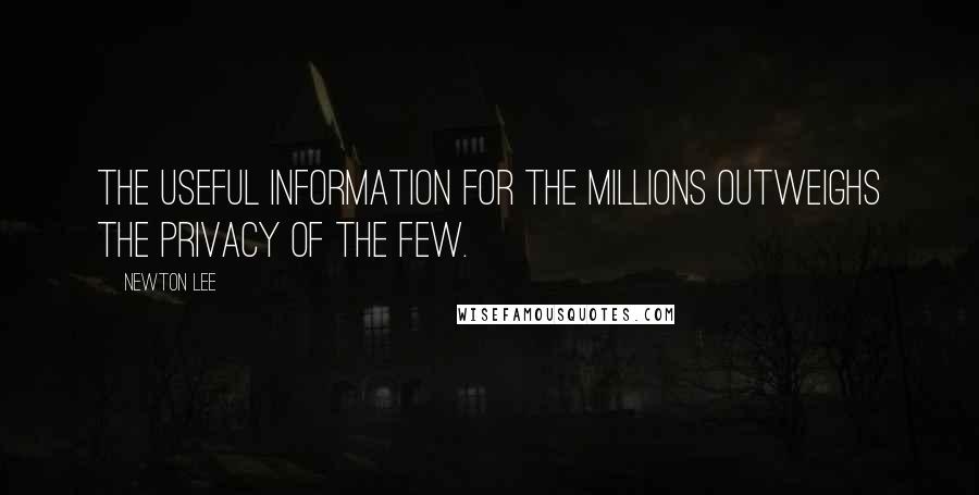 Newton Lee Quotes: The useful information for the millions outweighs the privacy of the few.