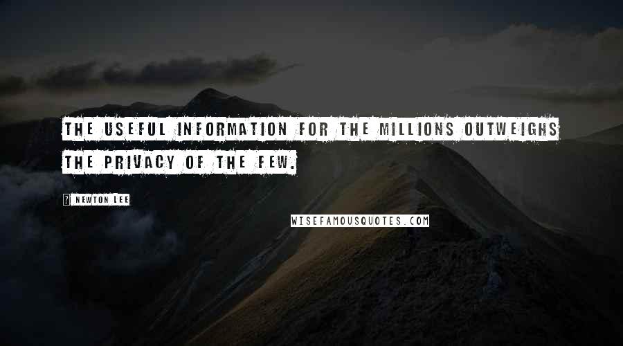 Newton Lee Quotes: The useful information for the millions outweighs the privacy of the few.