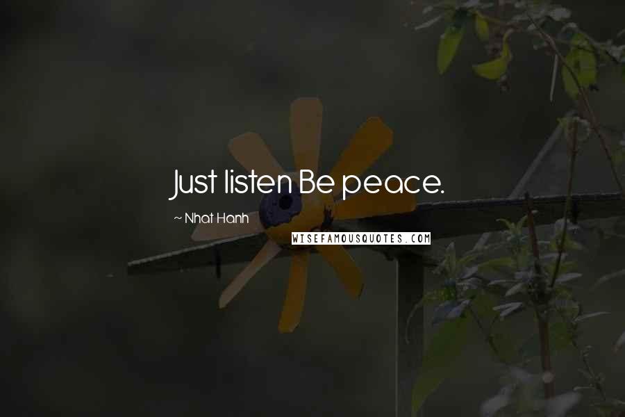 Nhat Hanh Quotes: Just listen Be peace.