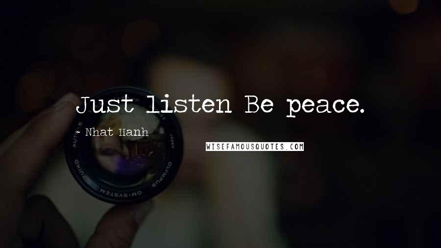 Nhat Hanh Quotes: Just listen Be peace.