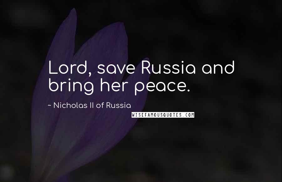 Nicholas II Of Russia Quotes: Lord, save Russia and bring her peace.