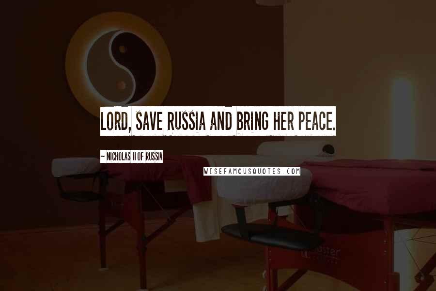 Nicholas II Of Russia Quotes: Lord, save Russia and bring her peace.