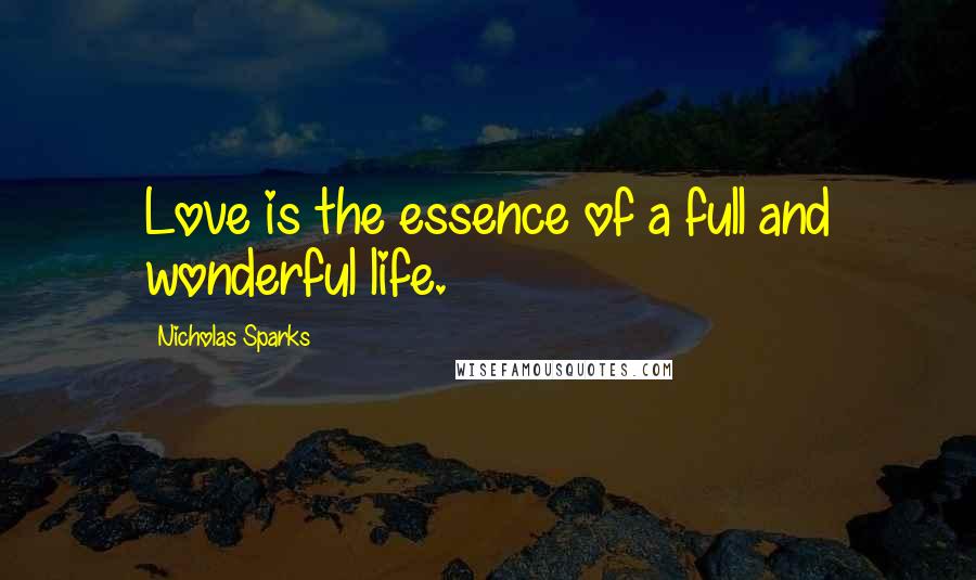 Nicholas Sparks Quotes: Love is the essence of a full and wonderful life.