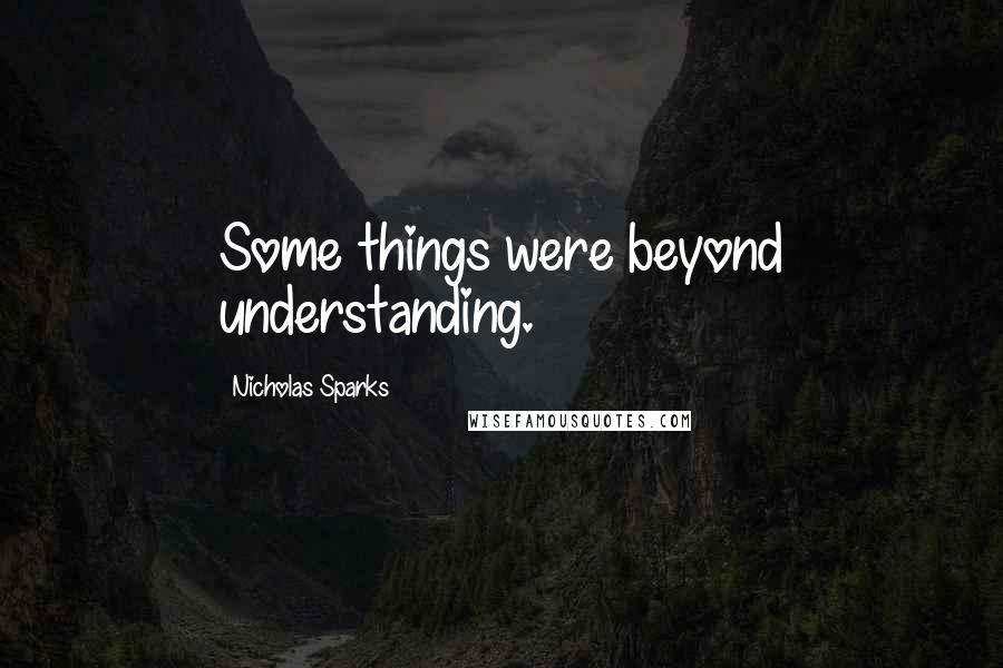 Nicholas Sparks Quotes: Some things were beyond understanding.