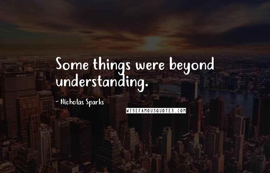 Nicholas Sparks Quotes: Some things were beyond understanding.