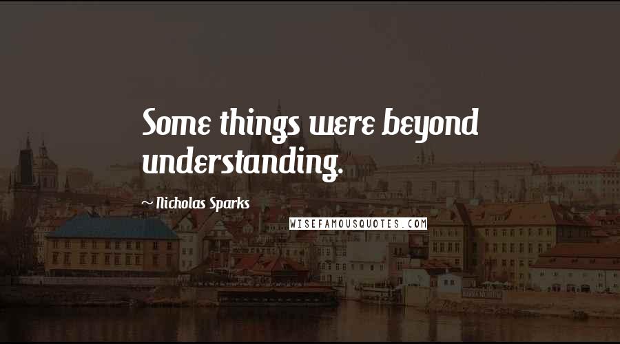 Nicholas Sparks Quotes: Some things were beyond understanding.