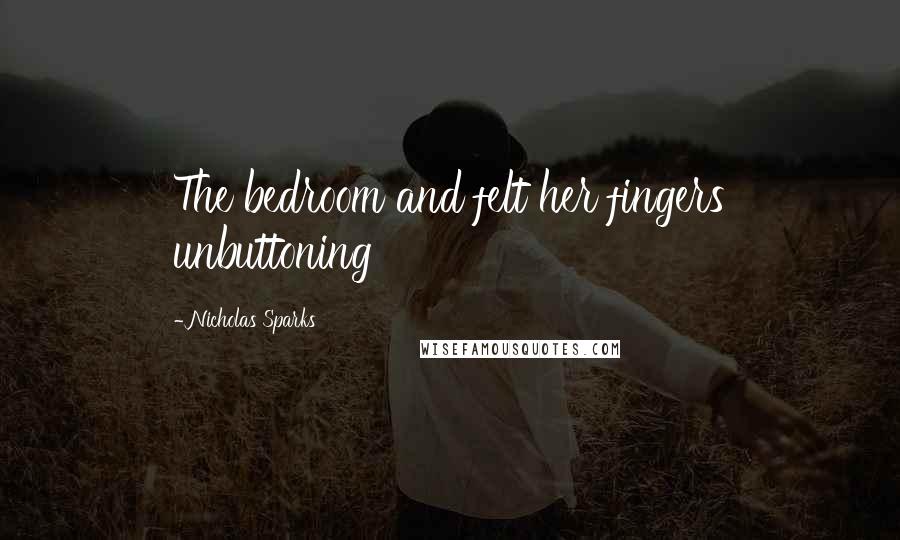 Nicholas Sparks Quotes: The bedroom and felt her fingers unbuttoning