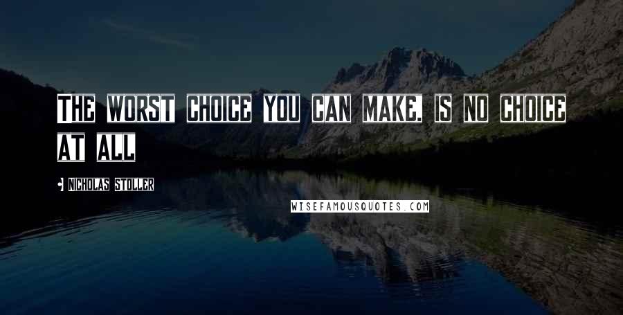 Nicholas Stoller Quotes: The worst choice you can make, is no choice at all