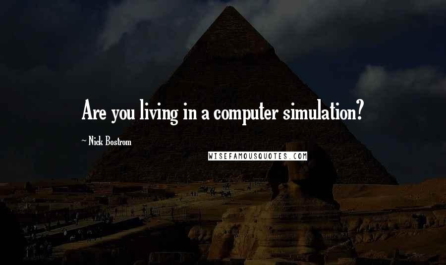 Nick Bostrom Quotes: Are you living in a computer simulation?