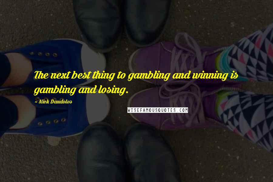 Nick Dandolos Quotes: The next best thing to gambling and winning is gambling and losing.