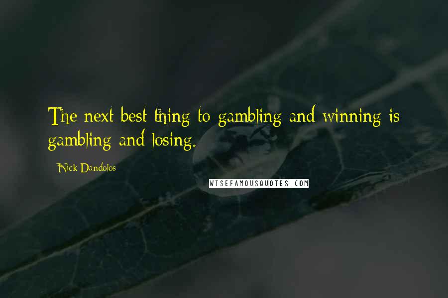 Nick Dandolos Quotes: The next best thing to gambling and winning is gambling and losing.