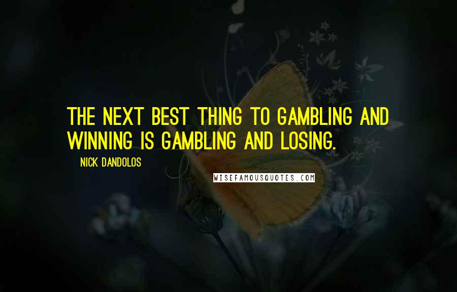 Nick Dandolos Quotes: The next best thing to gambling and winning is gambling and losing.