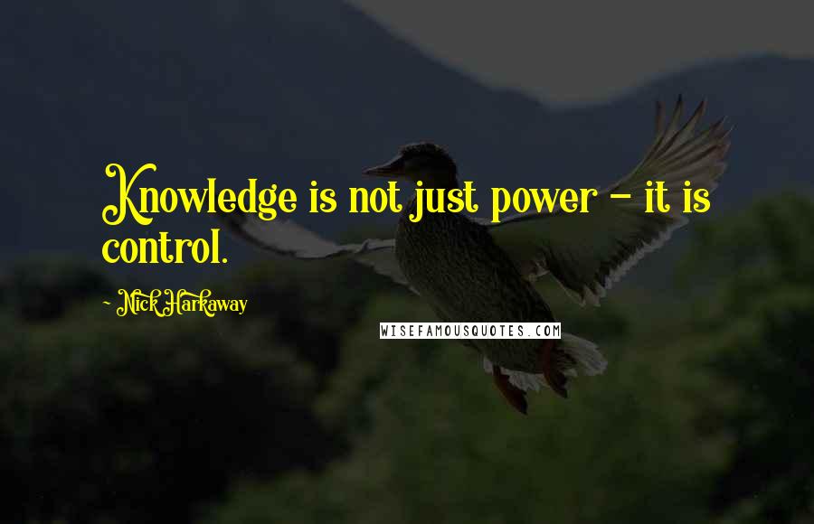 Nick Harkaway Quotes: Knowledge is not just power - it is control.