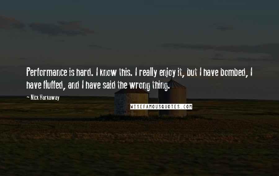 Nick Harkaway Quotes: Performance is hard. I know this. I really enjoy it, but I have bombed, I have fluffed, and I have said the wrong thing.