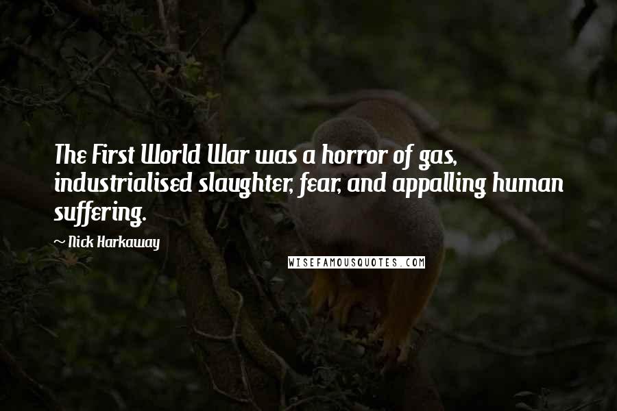 Nick Harkaway Quotes: The First World War was a horror of gas, industrialised slaughter, fear, and appalling human suffering.