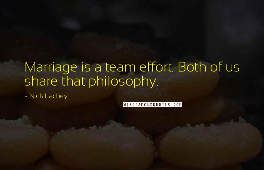 Nick Lachey Quotes: Marriage is a team effort. Both of us share that philosophy.