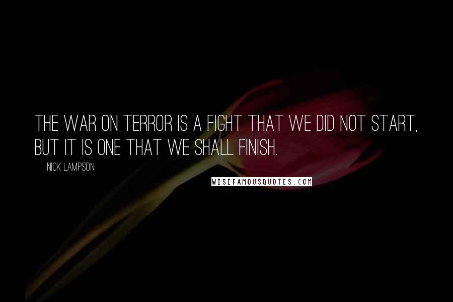 Nick Lampson Quotes: The war on terror is a fight that we did not start, but it is one that we shall finish.