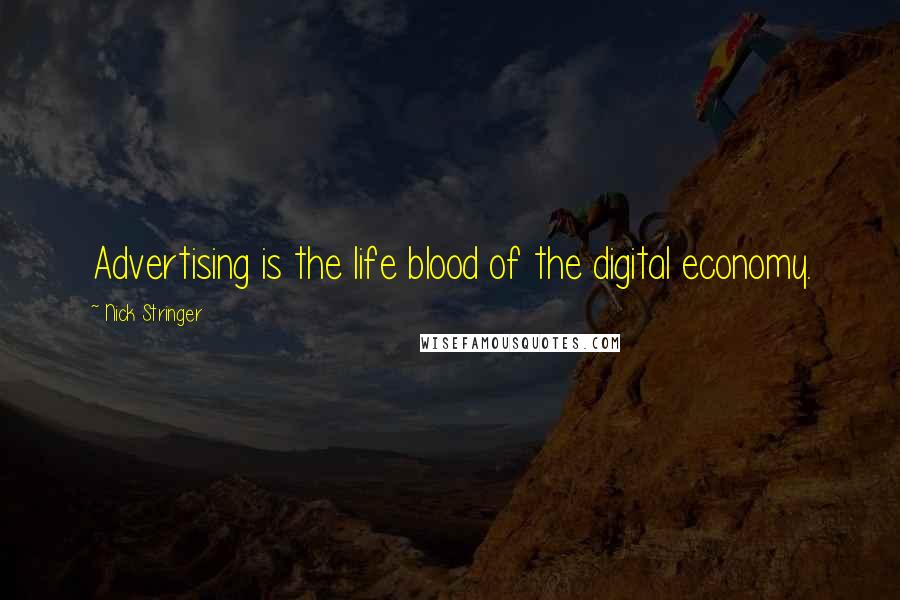 Nick Stringer Quotes: Advertising is the life blood of the digital economy.