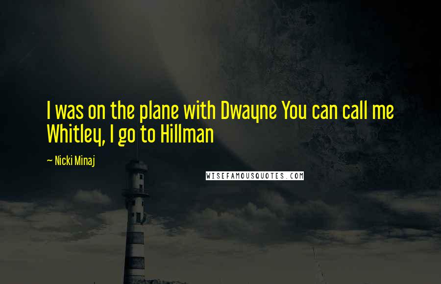 Nicki Minaj Quotes: I was on the plane with Dwayne You can call me Whitley, I go to Hillman