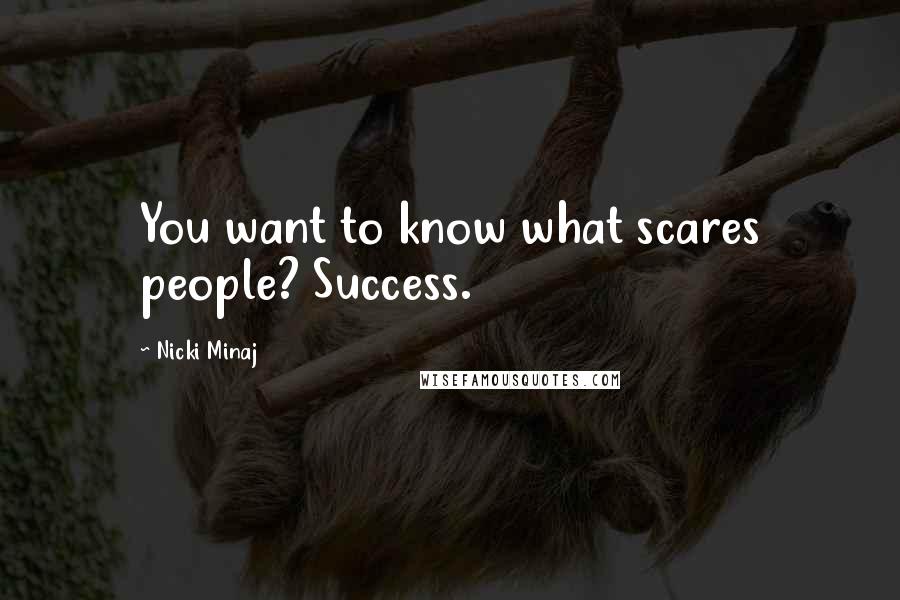 Nicki Minaj Quotes: You want to know what scares people? Success.